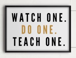 Watch one, do one, teach one