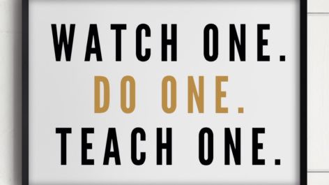 Watch one, do one, teach one