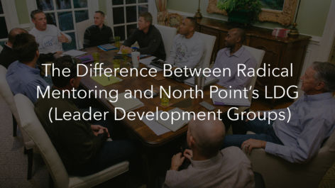 The Difference Between Radical Mentoring and North Point’s LDG (Leader Development Groups)